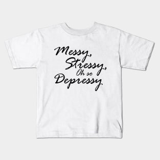 Messy, Stressy, Oh So Depressy Kids T-Shirt